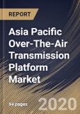 Asia Pacific Over-The-Air Transmission Platform Market, by Component, by Platform Type, by Country, Industry Analysis and Forecast, 2019 - 2025- Product Image