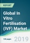 Global In Vitro Fertilisation (IVF) Market - Forecasts from 2019 to 2024 - Product Thumbnail Image