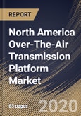 North America Over-The-Air Transmission Platform Market, by Component, by Platform Type, by Country, Industry Analysis and Forecast, 2019 - 2025- Product Image