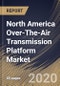 North America Over-The-Air Transmission Platform Market, by Component, by Platform Type, by Country, Industry Analysis and Forecast, 2019 - 2025 - Product Thumbnail Image