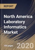 North America Laboratory Informatics Market, by Component, by End Use, by Product, by Delivery Mode, by Country, Industry Analysis and Forecast, 2019 - 2025- Product Image