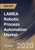 LAMEA Robotic Process Automation Market, by Component, by Organization Size, by Deployment Type, by End User, by Country, Industry Analysis and Forecast, 2019 - 2025- Product Image