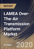 LAMEA Over-The-Air Transmission Platform Market, by Component, by Platform Type, by Country, Industry Analysis and Forecast, 2019 - 2025- Product Image