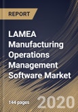LAMEA Manufacturing Operations Management Software Market, by Component, by Application, , by Organization Size, by End User, by Country, Industry Analysis and Forecast, 2019 - 2025- Product Image
