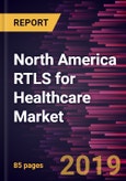 North America RTLS for Healthcare Market to 2027 - Regional Analysis and Forecasts by Technology; Facility Type; Application and Geography- Product Image
