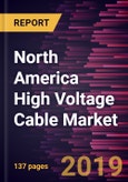 North America High Voltage Cable Market to 2027 - Regional Analysis and Forecasts by Type; & End User- Product Image