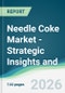 Needle Coke Market - Strategic Insights and Forecasts (2026-2031) - Product Image