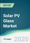 Solar PV Glass Market - Forecasts from 2020 to 2025 - Product Thumbnail Image