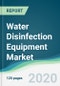 Water Disinfection Equipment Market - Forecasts from 2020 to 2025 - Product Thumbnail Image