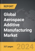 Aerospace Additive Manufacturing - Global Strategic Business Report- Product Image