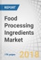 Food Processing Ingredients Market by Type (Modified Starch & Starch Derivatives, Proteins, Food Stabilizers, Emulsifiers, Enzymes, Acidity Regulators, Antioxidants & Release Agents), Form, Source, Application & Region - Global Forecast to 2023 - Product Thumbnail Image