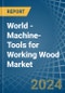 World - Machine-Tools for Working Wood - Market Analysis, forecast, Size, Trends and Insights. Update: COVID-19 Impact - Product Thumbnail Image