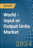 World - Input or Output Units - Market Analysis, Forecast, Size, Trends and Insights. Update: COVID-19 Impact- Product Image