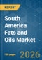South America Fats and Oils - Market Share Analysis, Industry Trends & Statistics, Growth Forecasts (2026-2031) - Product Image