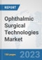 Ophthalmic Surgical Technologies Market: Global Industry Analysis, Trends, Market Size, and Forecasts up to 2030 - Product Image