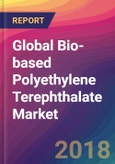 Global Bio-based Polyethylene Terephthalate Market Size, Market Share, Application Analysis, Regional Outlook, Growth Trends, Key Players, Competitive Strategies and Forecasts, 2018 To 2026- Product Image