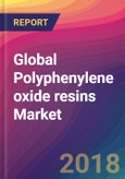 Global Polyphenylene oxide (PPO) resins Market Size, Market Share, Application Analysis, Regional Outlook, Growth Trends, Key Players, Competitive Strategies and Forecasts, 2018 To 2026- Product Image