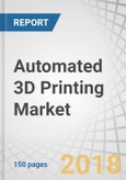 Automated 3D Printing Market by Offering, Process, End User, and Geography - Global Forecast to 2023- Product Image