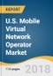 U.S. Mobile Virtual Network Operator (MVNO) Market Size, Share & Trends Analysis Report By Type (Discount, Telecom, M2M), By Operational Model, By End Use, And Segment Forecasts, 2018 - 2025 - Product Thumbnail Image