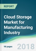 Cloud Storage Market for Manufacturing Industry - Forecasts from 2018 to 2023- Product Image