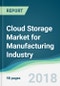 Cloud Storage Market for Manufacturing Industry - Forecasts from 2018 to 2023 - Product Thumbnail Image