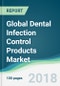 Global Dental Infection Control Products Market - Forecasts from 2018 to 2023 - Product Thumbnail Image