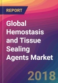 Global Hemostasis and Tissue Sealing Agents Market Size, Market Share, Application Analysis, Regional Outlook, Growth Trends, Key Players, Competitive Strategies and Forecasts, 2018 To 2026- Product Image