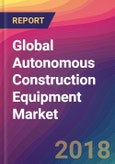 Global Autonomous Construction Equipment Market Size, Market Share, Application Analysis, Regional Outlook, Growth Trends, Key Players, Competitive Strategies and Forecasts, 2018 To 2026- Product Image