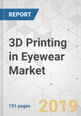 3D Printing in Eyewear Market - Global Industry Analysis, Size, Share, Growth, Trends, and Forecast, 2019 - 2027- Product Image