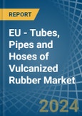 EU - Tubes, Pipes and Hoses of Vulcanized Rubber - Market Analysis, Forecast, Size, Trends and Insights- Product Image