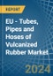EU - Tubes, Pipes and Hoses of Vulcanized Rubber - Market Analysis, Forecast, Size, Trends and Insights. Update: COVID-19 Impact - Product Image