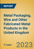 Metal Packaging, Wire and Other Fabricated Metal Products in the United Kingdom: ISIC 2899- Product Image