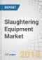 Slaughtering Equipment Market by Type (Stunning, Killing, Cut-up, Deboning & Skinning, Evisceration), Livestock (Poultry, Swine, Bovine, Seafood), Automation (Fully Automated, Semi-automated), Process Type, and Region - Global Forecast to 2023 - Product Thumbnail Image
