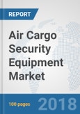 Air Cargo Security Equipment Market: Global Industry Analysis, Trends, Market Size and Forecasts up to 2024- Product Image