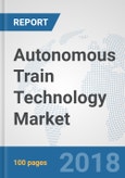 Autonomous Train Technology Market: Global Industry Analysis, Trends, Market Size and Forecasts up to 2024- Product Image