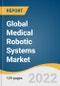 Global Medical Robotic Systems Market Size, Share & Trends Analysis Report by Type (Surgical Robots, Exo-robots, Pharma Robots, Cleanroom Robots, Robotic Prosthetics, Medical Service Robots), by Region, and Segment Forecasts, 2022-2030 - Product Image