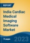India Cardiac Medical Imaging Software Market By Imaging Modality (CT Scan, MRI, Ultrasound Imaging, Radiography Imaging, Others), By Image Type, By Deployment Mode, By Application, By End User, By Region, Competition Forecast & Opportunities, FY2027 - Product Image