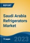 Saudi Arabia Refrigerators Market, Competition, Forecast and Opportunities, 2018-2028 - Product Image