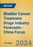 Bladder Cancer Treatment Drugs Industry Forecasts - China Focus- Product Image