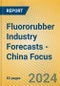 Fluororubber Industry Forecasts - China Focus - Product Image