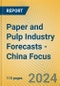 Paper and Pulp Industry Forecasts - China Focus - Product Image