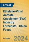 Ethylene-Vinyl Acetate Copolymer (EVA) Industry Forecasts - China Focus- Product Image