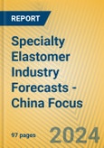 Specialty Elastomer Industry Forecasts - China Focus- Product Image