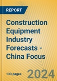 Construction Equipment Industry Forecasts - China Focus- Product Image