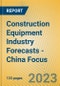Construction Equipment Industry Forecasts - China Focus - Product Image
