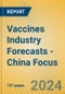 Vaccines Industry Forecasts - China Focus - Product Image