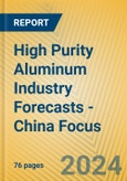 High Purity Aluminum Industry Forecasts - China Focus- Product Image