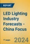 LED Lighting Industry Forecasts - China Focus - Product Image