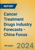 Cancer Treatment Drugs Industry Forecasts - China Focus- Product Image