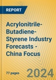 Acrylonitrile-Butadiene-Styrene Industry Forecasts - China Focus- Product Image